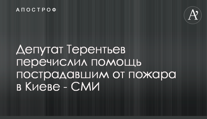 Депутат Терентьев перечислил помощь пострадавшим от пожара в Киеве - СМИ