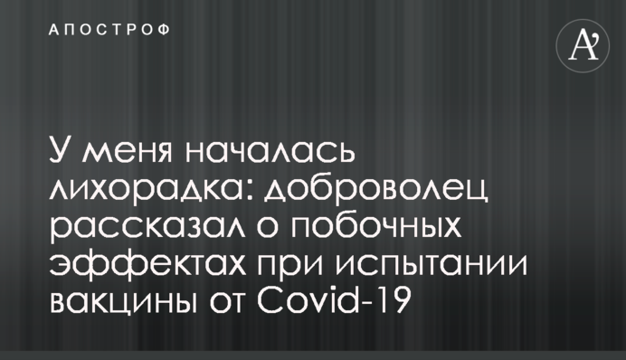 У меня началась лихорадка: доброволец рассказал о побочных эффектах при испытании вакцины от Covid-19