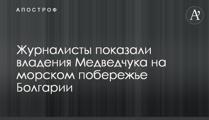 Журналісти показали володіння Медведчука на морському узбережжі Болгарії