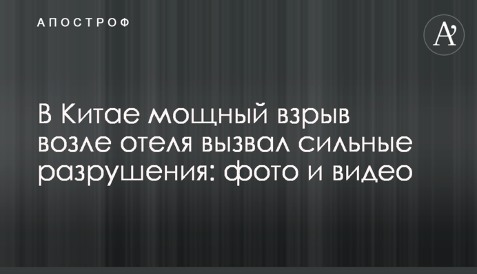 В Китае мощный взрыв возле отеля вызвал сильные разрушения: фото и видео