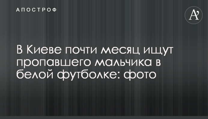 У Києві майже місяць шукають зниклого хлопчика у білій футболці: фото