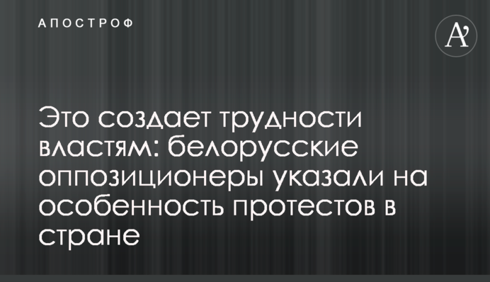 Це створює труднощі владі: білоруські опозиціонери вказали на особливість протестів в країні