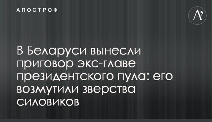 В Беларуси вынесли приговор экс-главе президентского пула: его возмутили зверства силовиков
