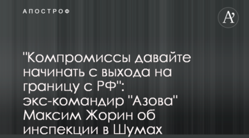 "Компромиссы давайте начинать с выхода на границу с РФ": экс-командир "Азова" Максим Жорин об инспекции в Шумах