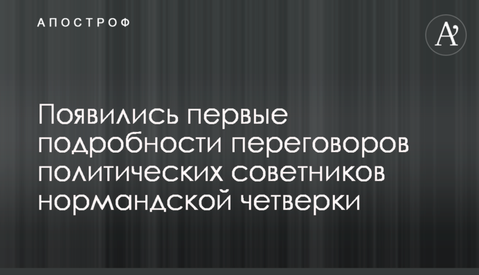 З'явилися перші подробиці переговорів політичних радників нормандської четвірки