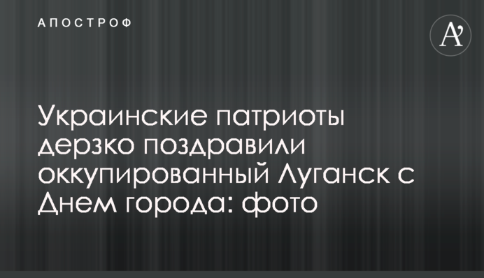 Українські патріоти зухвало привітали окупований Луганськ з Днем міста: фото