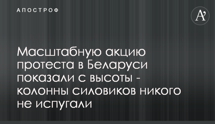 Масштабную акцию протеста в Беларуси показали с высоты - колонны силовиков никого не испугали
