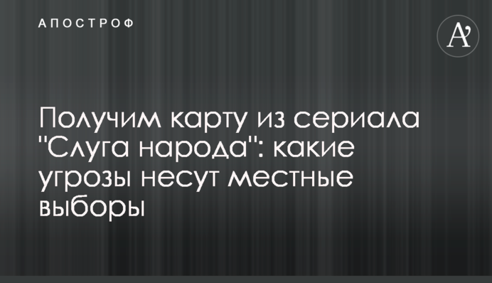 Отримаємо карту з серіалу "Слуга народу": як загрози несуть місцеві вибори