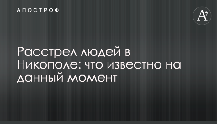 Розстріл людей в Нікополі: що відомо на даний момент