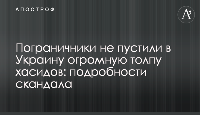 Прикордонники не пустили в Україну величезний натовп хасидів: подробиці скандалу
