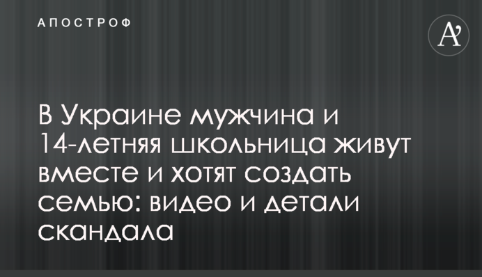 В Україні чоловік і 14-річна школярка живуть разом і хочуть створити сім'ю: відео та деталі скандалу