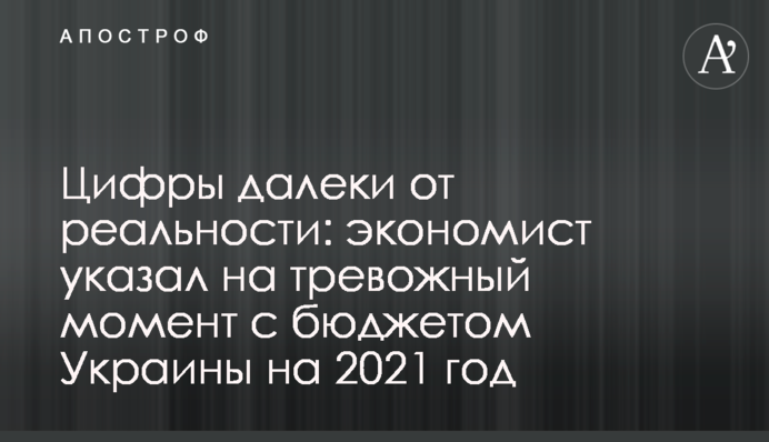 Цифры далеки от реальности: экономист указал на тревожный момент с бюджетом Украины на 2021 год