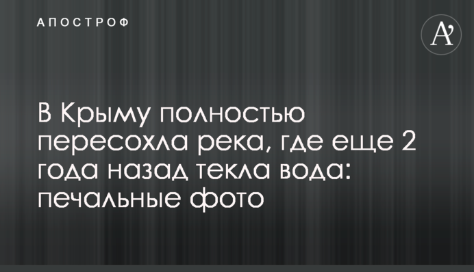В Крыму полностью пересохла река, где еще 2 года назад текла вода: печальные фото