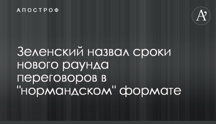 Зеленський назвав терміни нового раунду переговорів в "нормандському" форматі