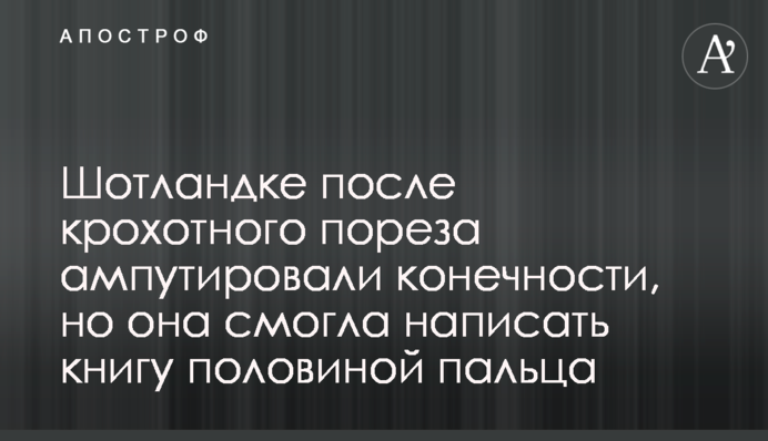 Шотландці після крихітного порізу ампутували кінцівки, але вона змогла написати книгу половиною пальця