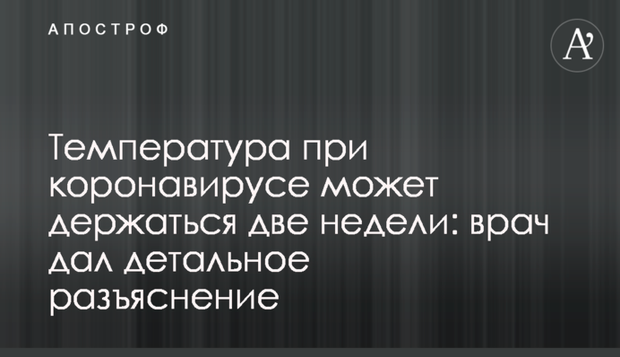 Температура при коронавирусе может держаться две недели: врач дал детальное разъяснение