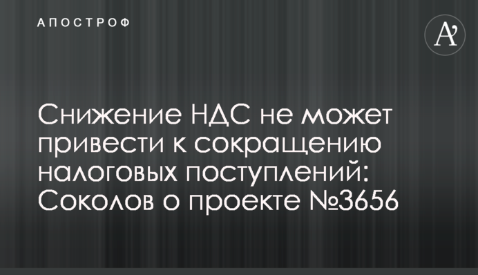 Снижение НДС не может привести к сокращению налоговых поступлений: Соколов о проекте №3656