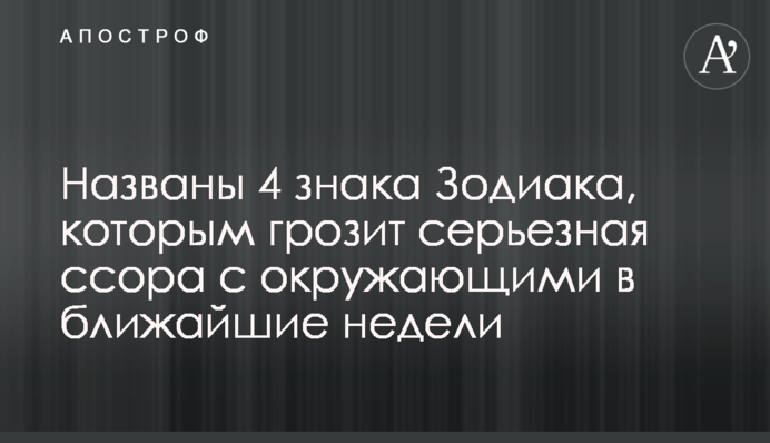 Названы 4 знака Зодиака, которым грозит серьезная ссора с окружающими в ближайшие недели