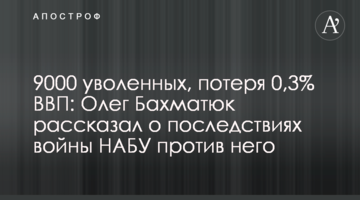 9000 уволенных, потеря 0,3% ВВП: Олег Бахматюк рассказал о последствиях войны НАБУ против него