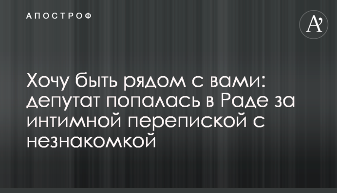 Хочу бути поруч з вами: депутат попалася в Раді за інтимною перепискою з незнайомкою