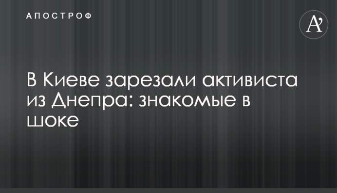 В Киеве зарезали активиста из Днепра: знакомые в шоке