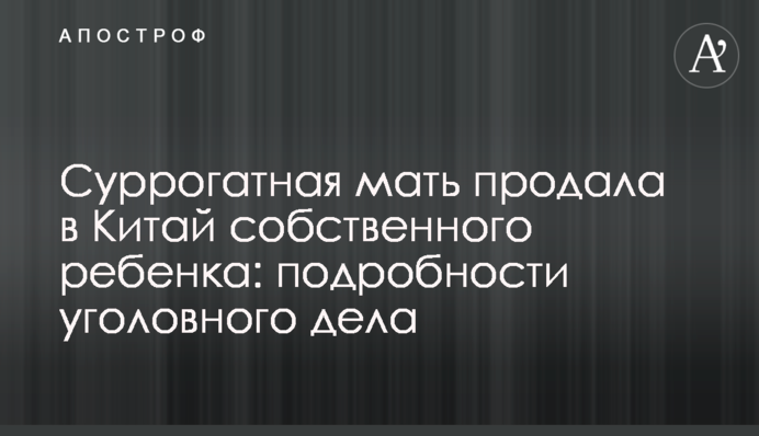Суррогатная мать продала в Китай собственного ребенка: подробности уголовного дела