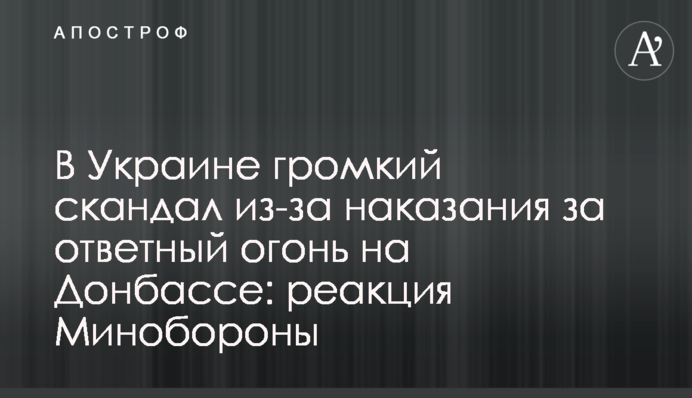 В Україні гучний скандал через покарання за вогонь у відповідь на Донбасі: реакція Міноборони