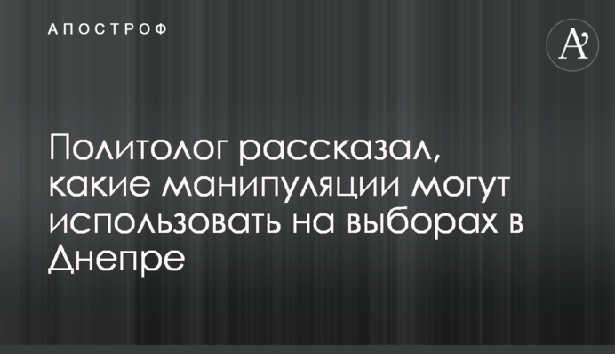 Політолог розповів, які маніпуляції можуть використовувати на виборах в Дніпрі