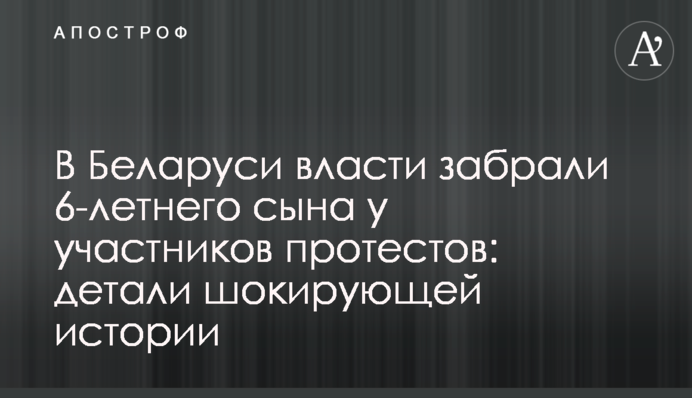У Білорусі влада забрала 6-річного сина в учасників протестів: деталі шокуючої історії