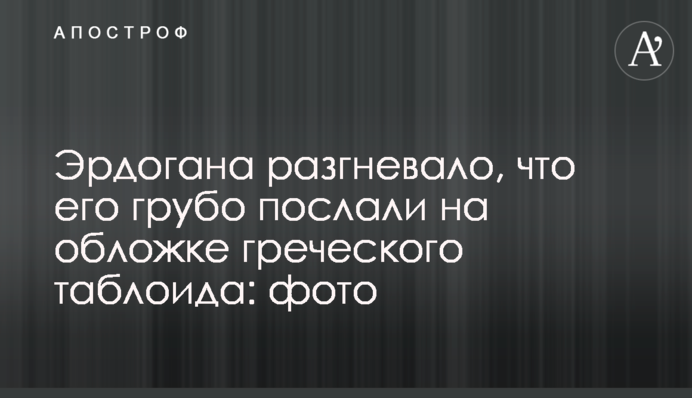 Эрдогана разгневало, что его грубо послали на обложке греческого таблоида: фото