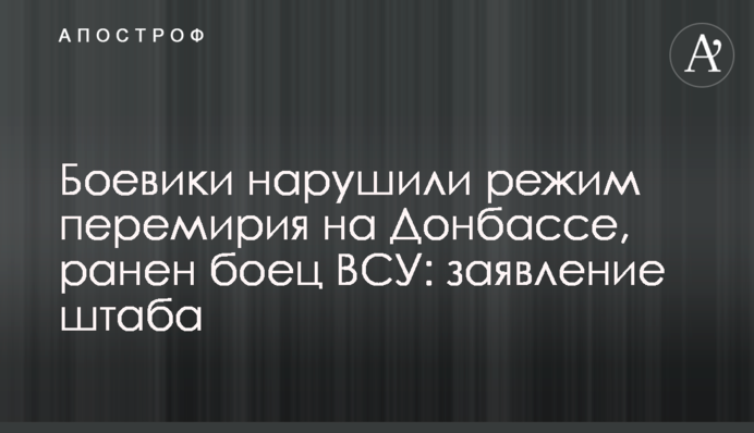 Бойовики порушили режим перемир'я на Донбасі, поранений боєць ЗСУ: заява штабу
