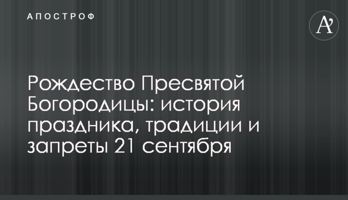 Рождество Пресвятой Богородицы: история праздника, традиции и запреты 21 сентября