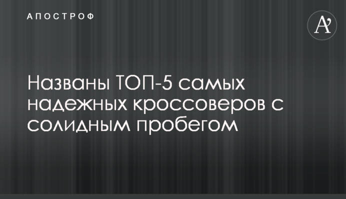 Названо ТОП-5 найбільш надійних кросоверів з солідним пробігом
