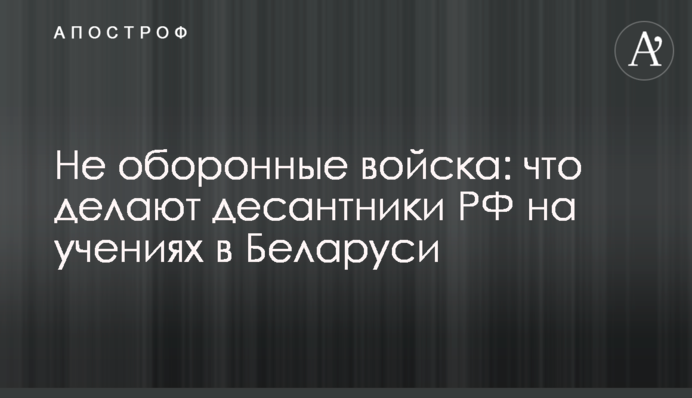 Не оборонні війська: що роблять десантники РФ на навчаннях в Білорусі