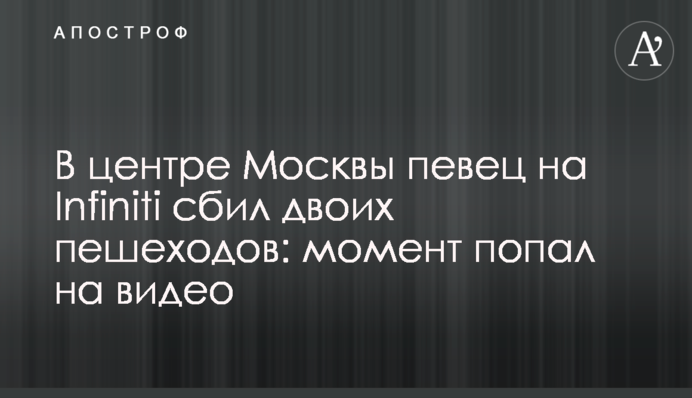 В центре Москвы певец на Infiniti сбил двоих пешеходов: момент попал на видео