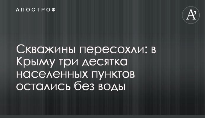 Скважины пересохли: в Крыму три десятка населенных пунктов остались без воды