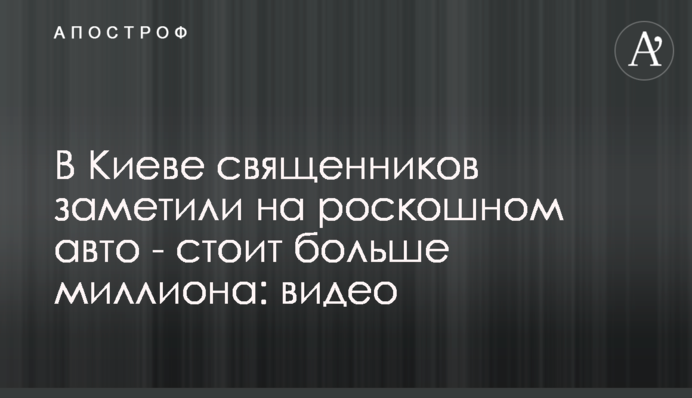 У Києві священників помітили на розкішному авто - коштує більше мільйона: відео