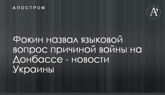 Фокін зробив скандальну заяву про причини війни на Донбасі