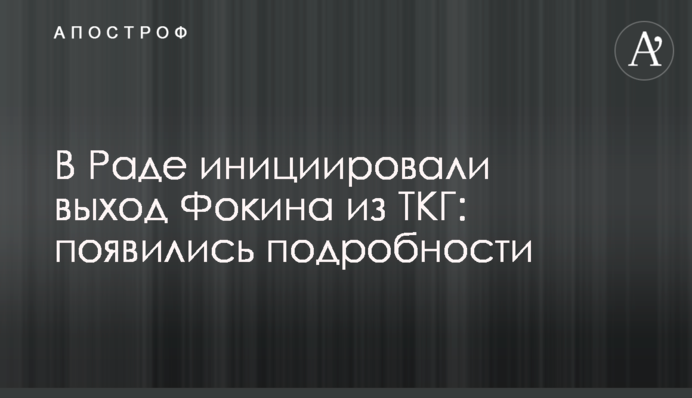 У Раді ініціювали вихід Фокіна з ТКГ: з'явилися подробиці