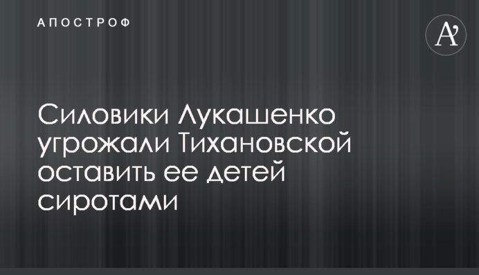 Силовики Лукашенка погрожували Тихановській залишити її дітей сиротами