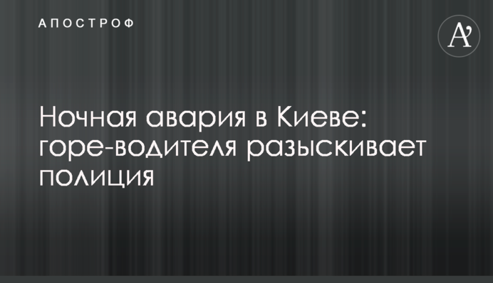 Нічна аварія у Києві: горе-водія розшукує поліція