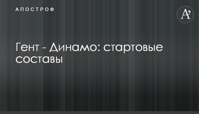 Гент - Динамо: стартові склади