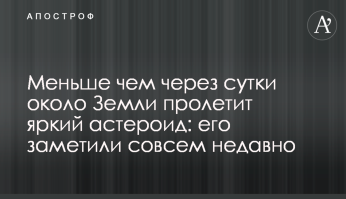 Менше ніж за добу біля Землі пролетить яскравий астероїд: його помітили зовсім нещодавно