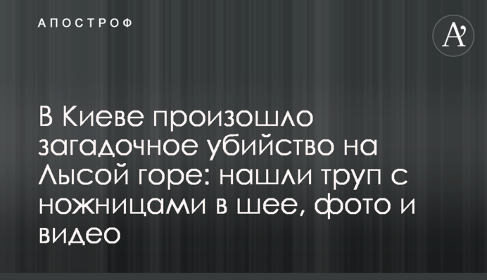 У Києві сталося загадкове вбивство на Лисій горі: знайшли труп з ножицями в шиї, фото і відео