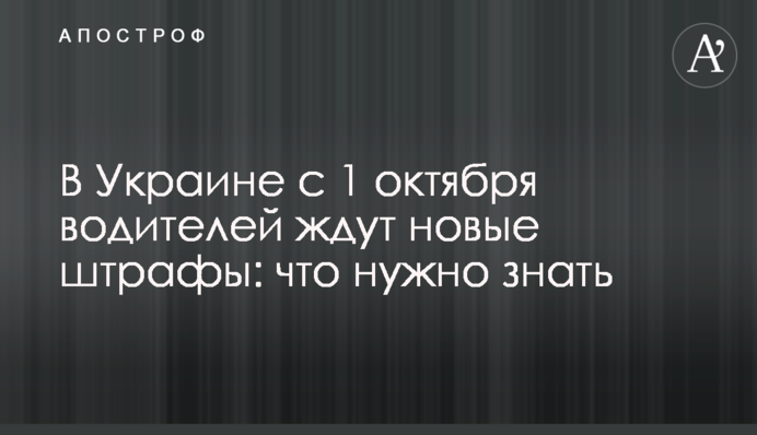 В Украине с 1 октября водителей ждут новые штрафы: что нужно знать