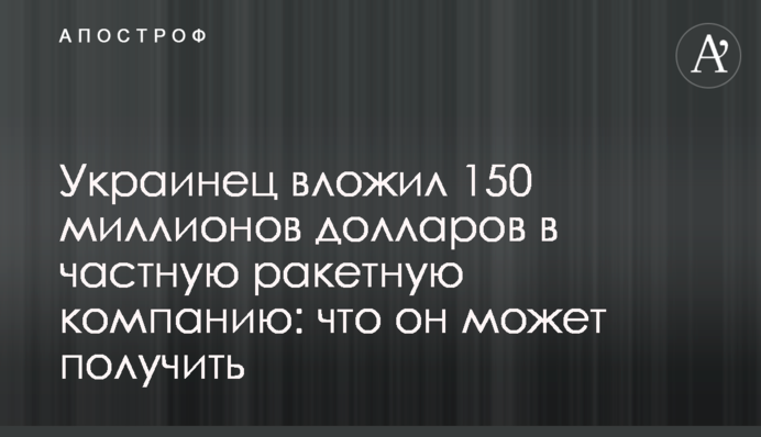 Украинец вложил 150 миллионов долларов в частную ракетную компанию: что он может получить