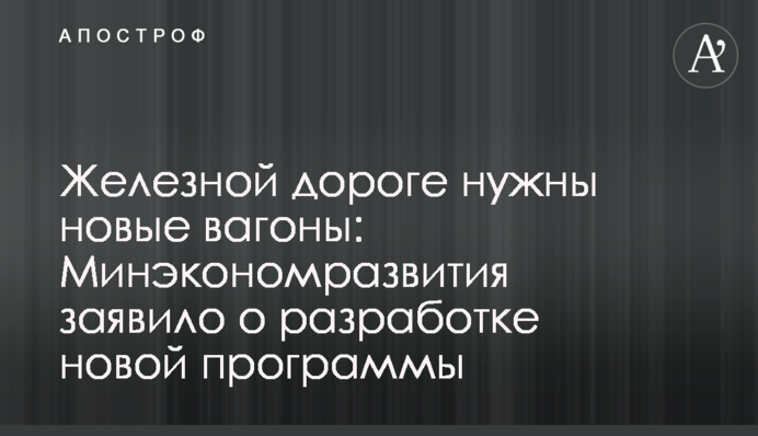 Залізниці потрібні нові вагони: Мінекономрозвитку заявило про розробку нової програми