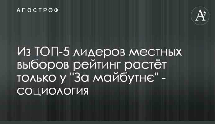 З ТОП-5 лідерів місцевих виборів рейтинг росте тільки у 