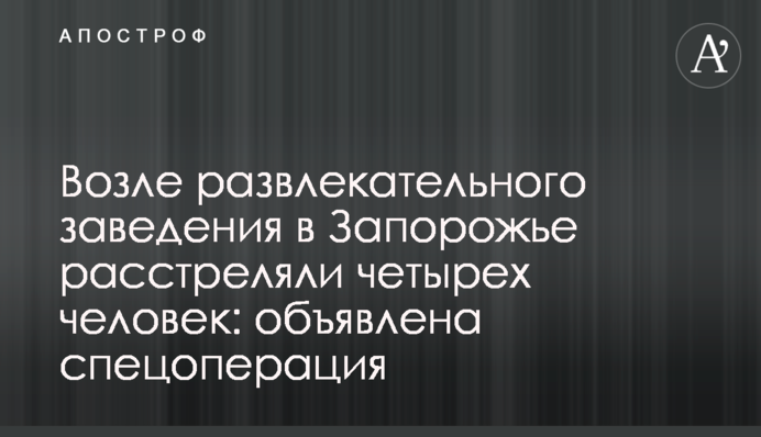 Возле развлекательного заведения в Запорожье расстреляли четырех человек: объявлена спецоперация