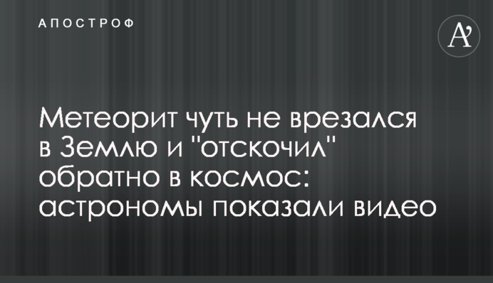 Метеорит ледь не врізався в Землю і 